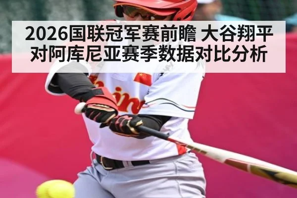 2026国联冠军赛前瞻 大谷翔平对阿库尼亚赛季数据对比分析